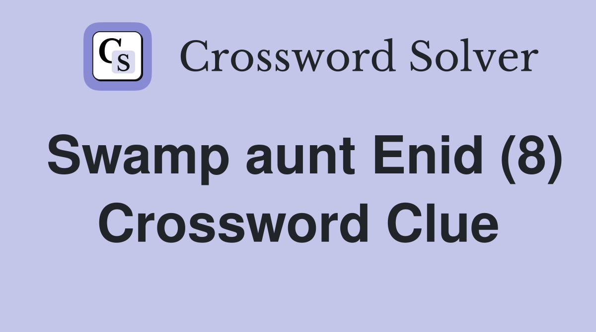 Swamp aunt Enid (8) Crossword Clue