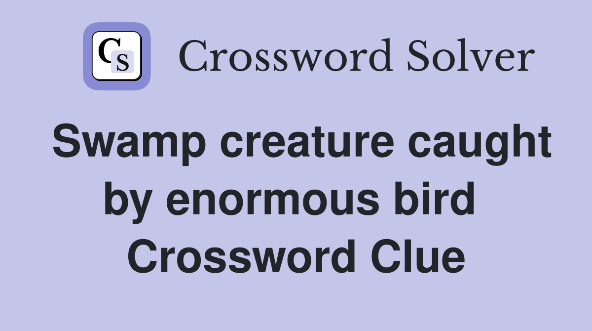 Swamp creature caught by enormous bird  Crossword Clue