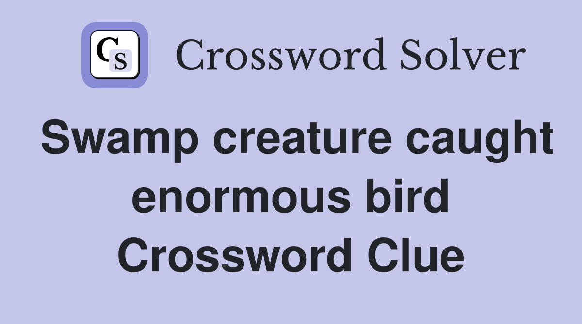Swamp creature caught enormous bird Crossword Clue