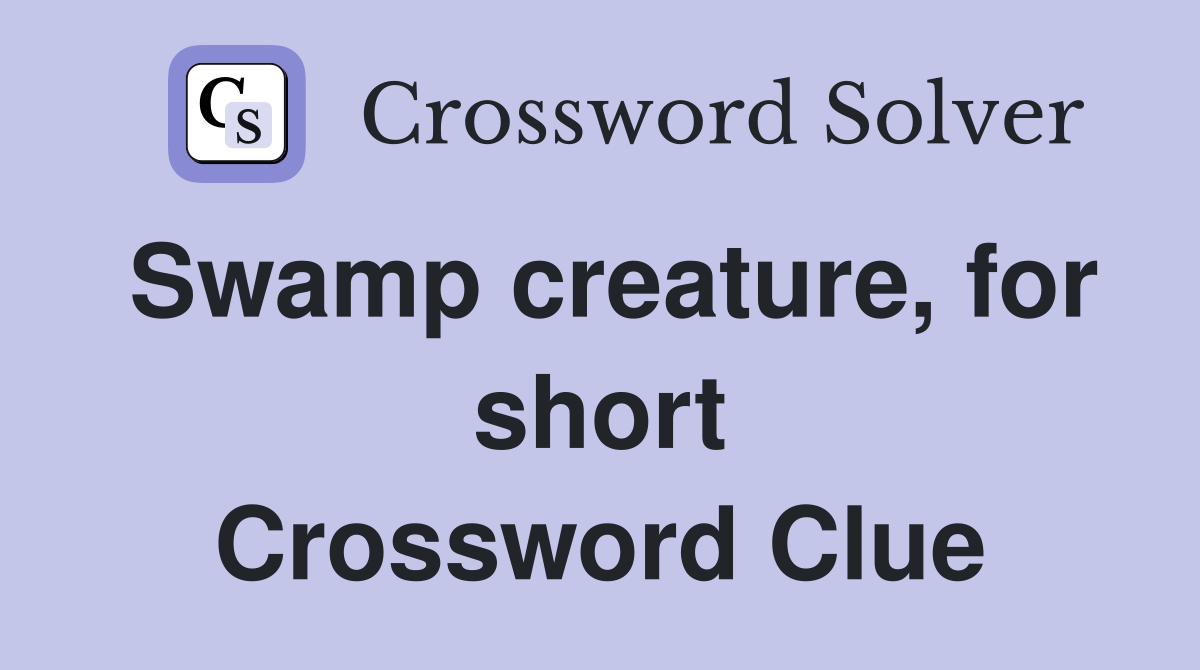 Swamp creature, for short Crossword Clue