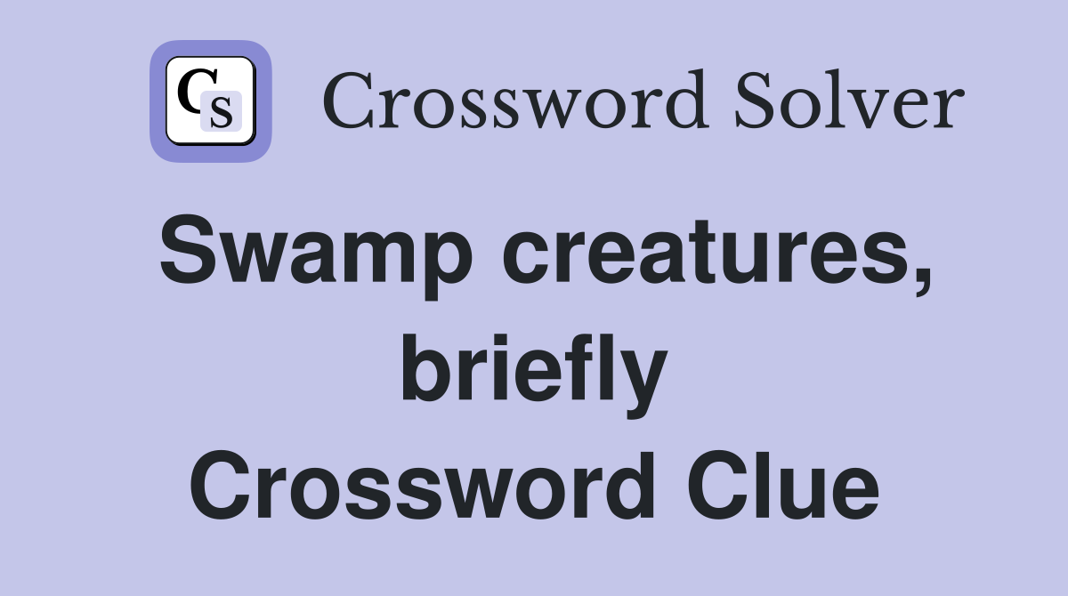 Swamp creatures, briefly Crossword Clue