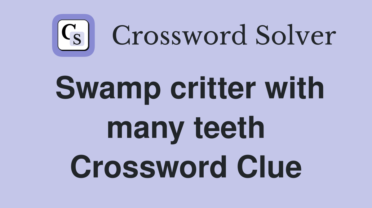Swamp critter with many teeth Crossword Clue