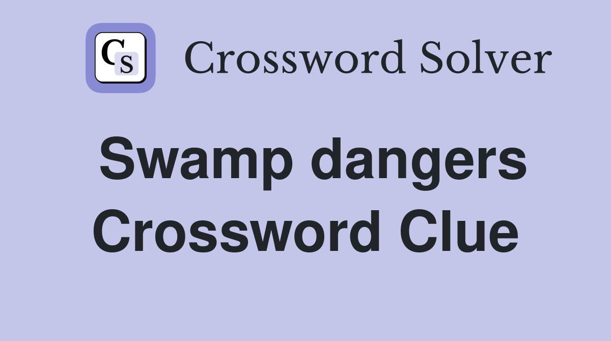 Swamp dangers Crossword Clue