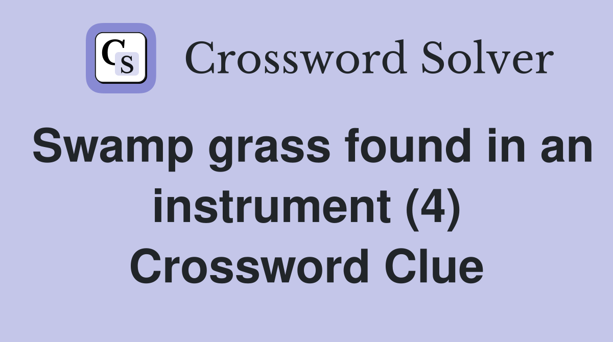 Swamp grass found in an instrument (4) Crossword Clue