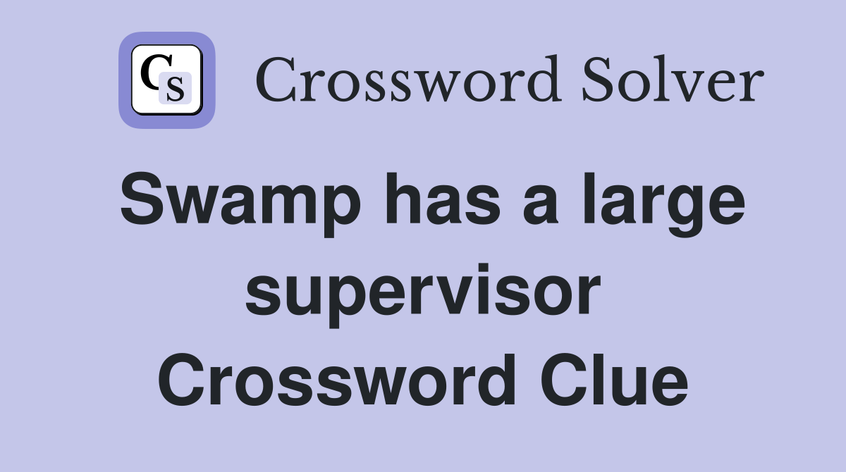 Swamp has a large supervisor Crossword Clue