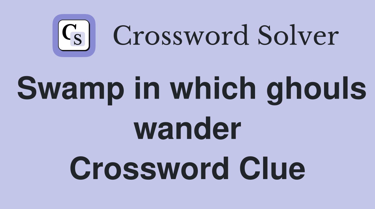Swamp in which ghouls wander Crossword Clue