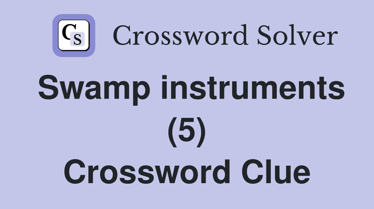 Swamp instruments (5) Crossword Clue