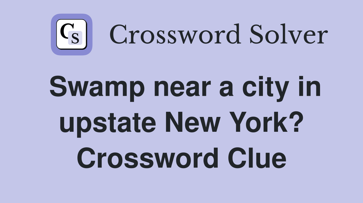 Swamp near a city in upstate New York? Crossword Clue