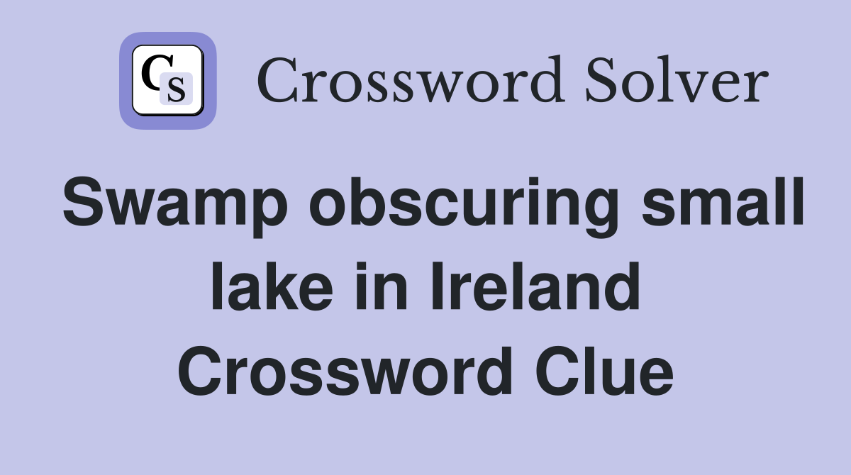 Swamp obscuring small lake in Ireland Crossword Clue