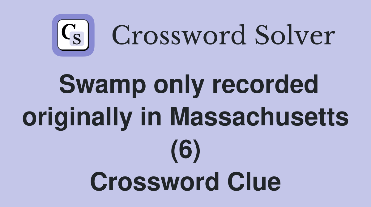 Swamp only recorded originally in Massachusetts (6) Crossword Clue