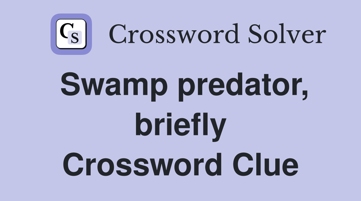 Swamp predator, briefly Crossword Clue
