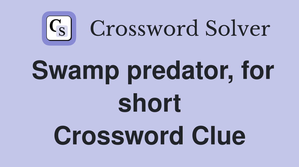 Swamp predator, for short Crossword Clue