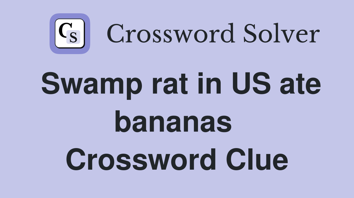 Swamp rat in US ate bananas  Crossword Clue