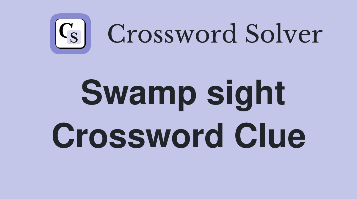 Swamp sight Crossword Clue