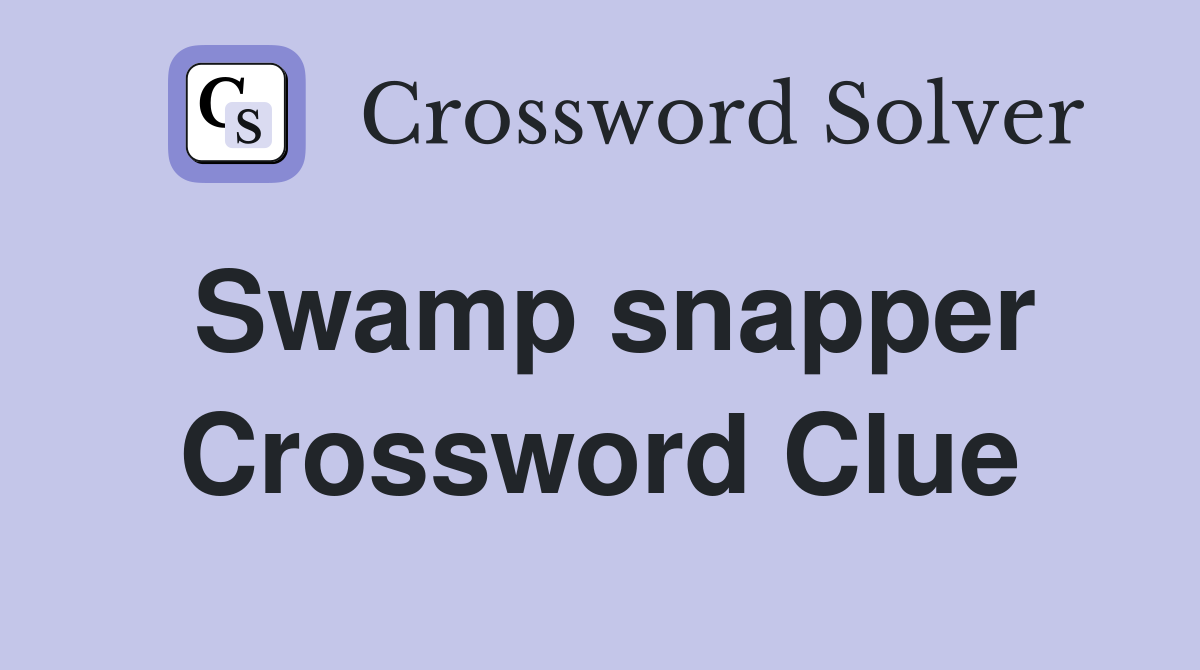 Swamp snapper Crossword Clue