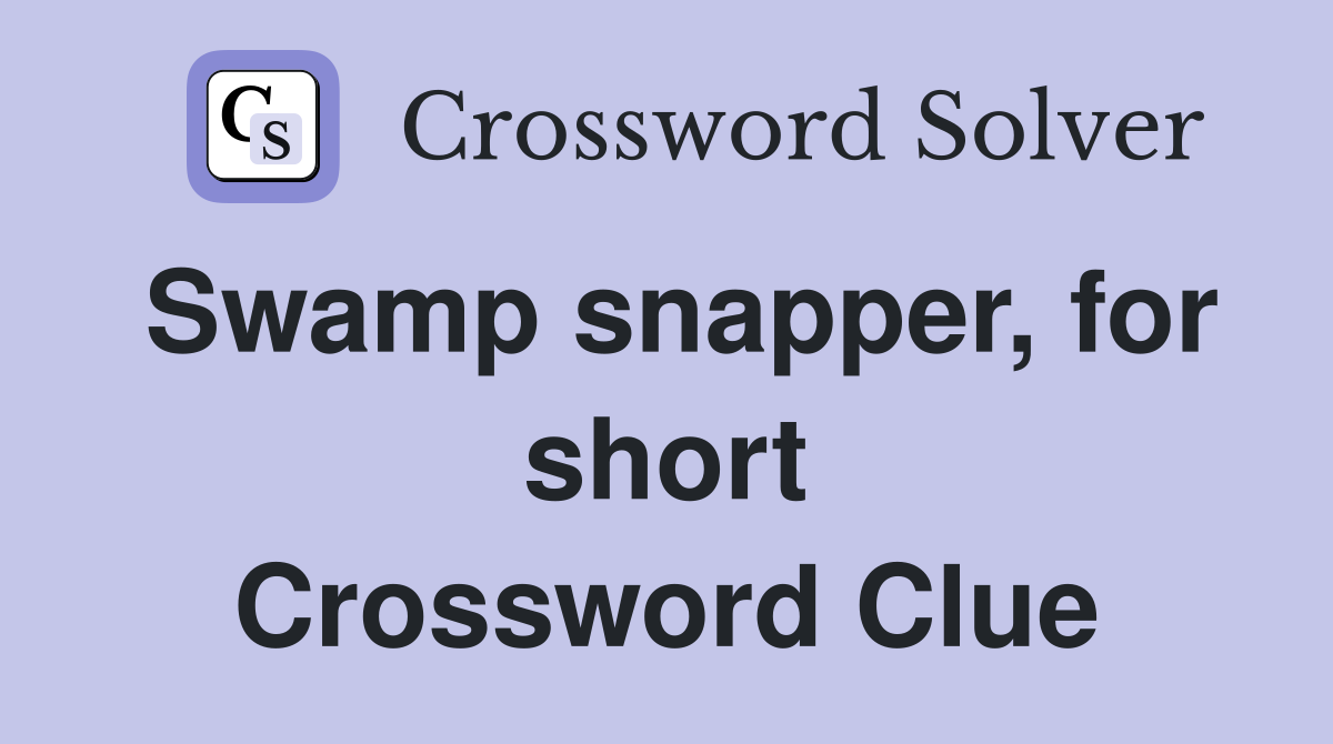 Swamp snapper, for short Crossword Clue