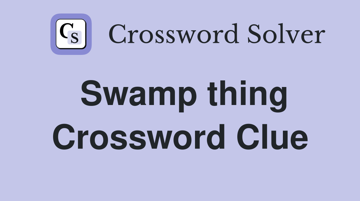 Swamp thing Crossword Clue
