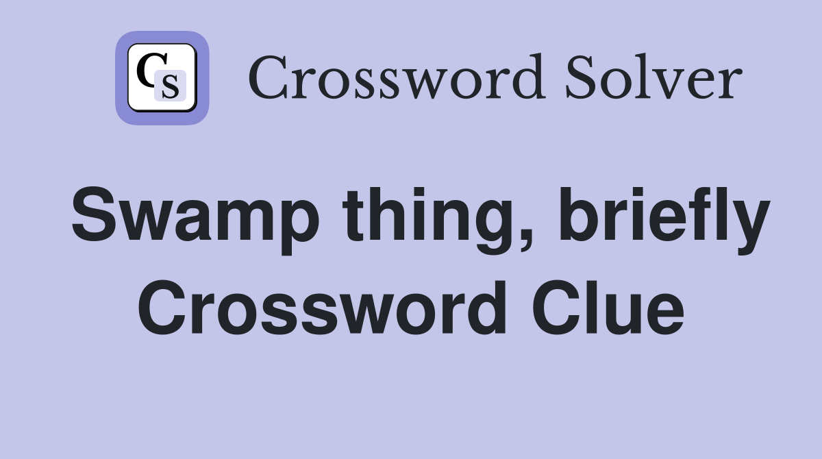 Swamp thing, briefly Crossword Clue
