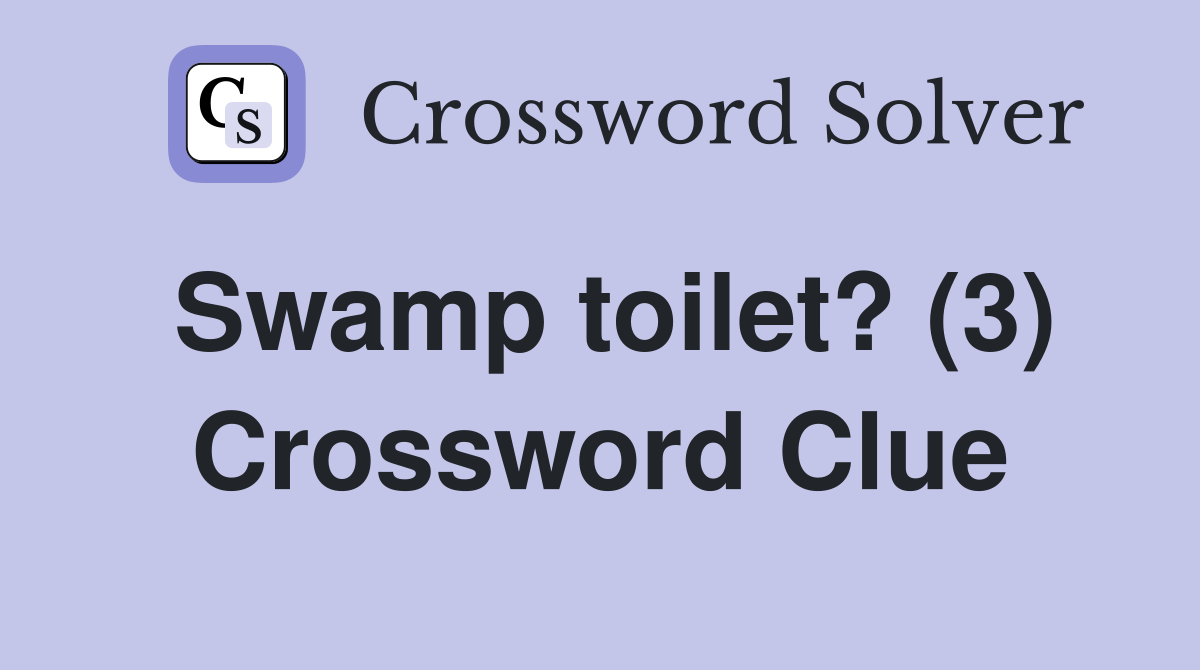 Swamp toilet? (3) Crossword Clue