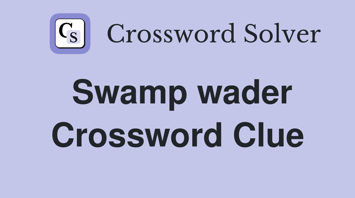 Swamp wader Crossword Clue