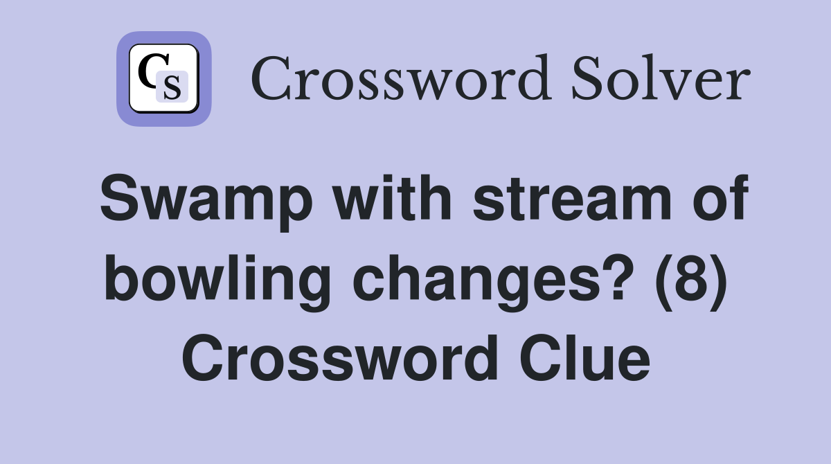 Swamp with stream of bowling changes? (8) Crossword Clue