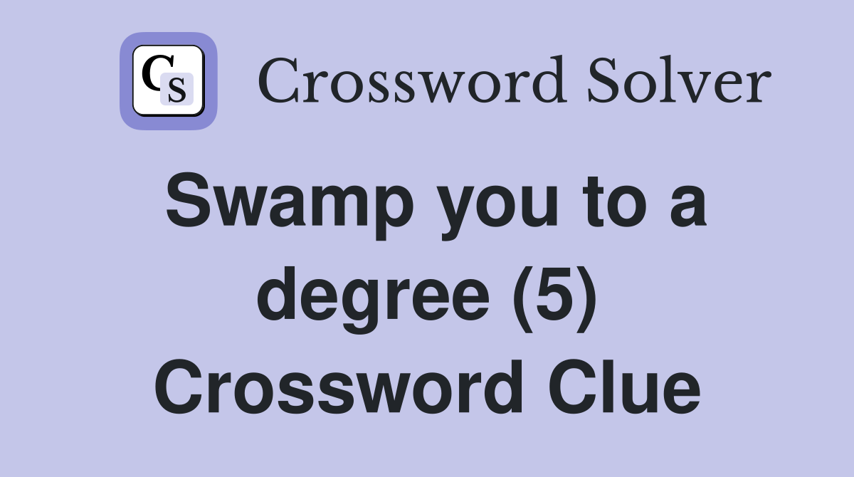 Swamp you to a degree (5) Crossword Clue