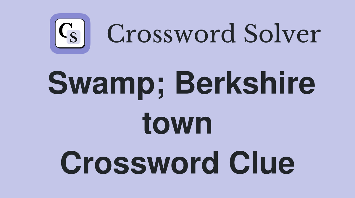 Swamp; Berkshire town Crossword Clue