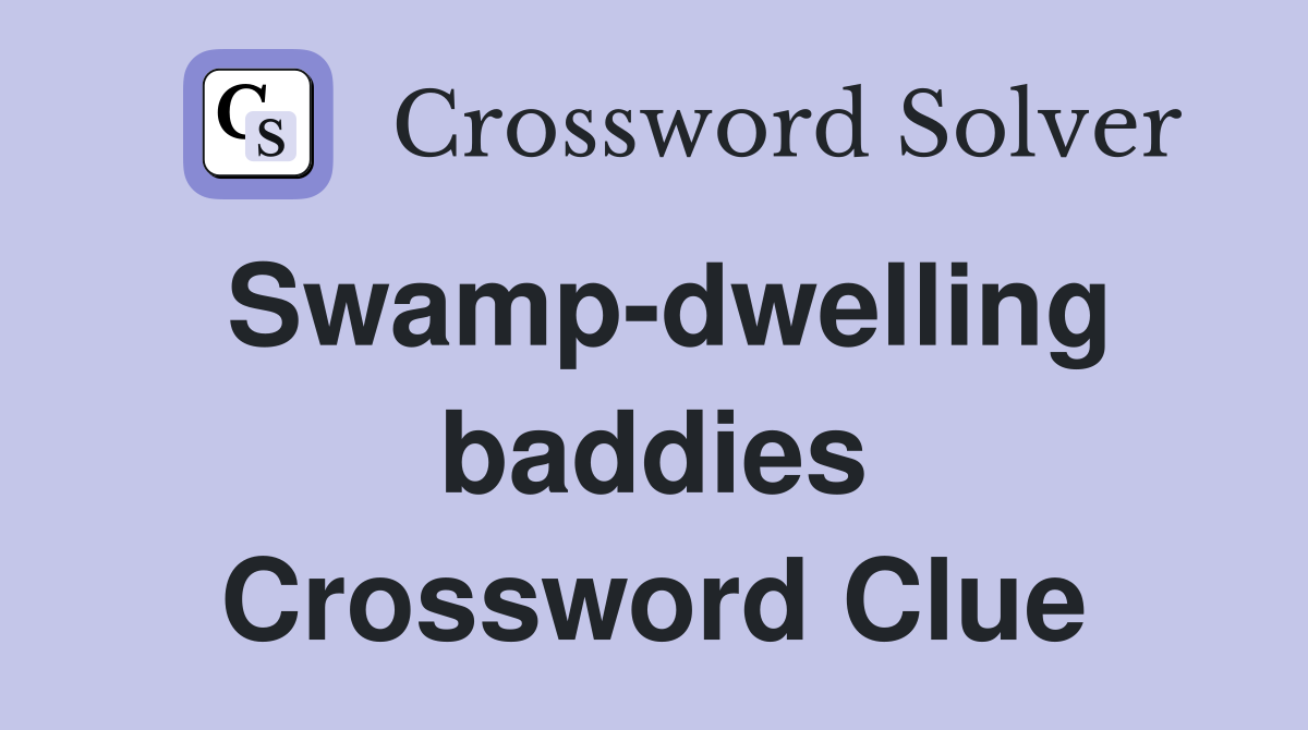 Swamp-dwelling baddies Crossword Clue