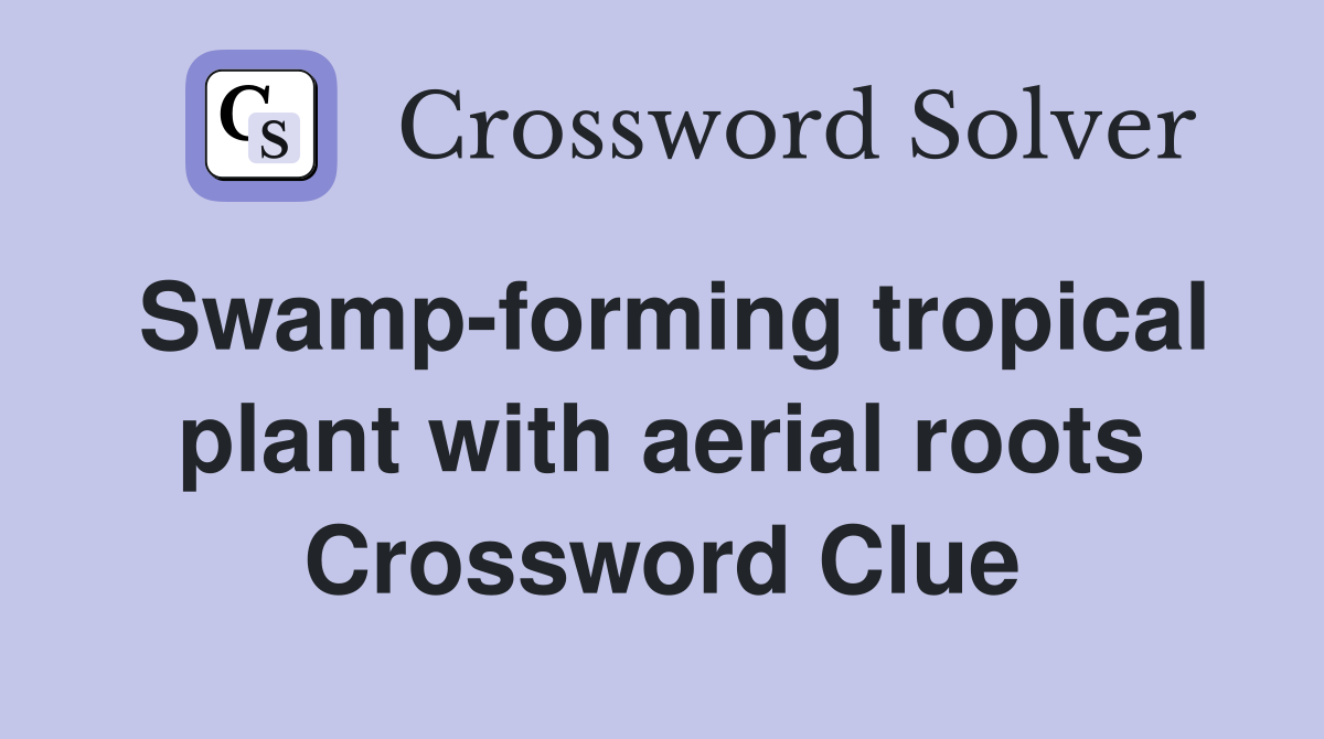 Swamp-forming tropical plant with aerial roots Crossword Clue
