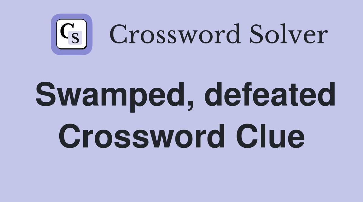 Swamped, defeated Crossword Clue