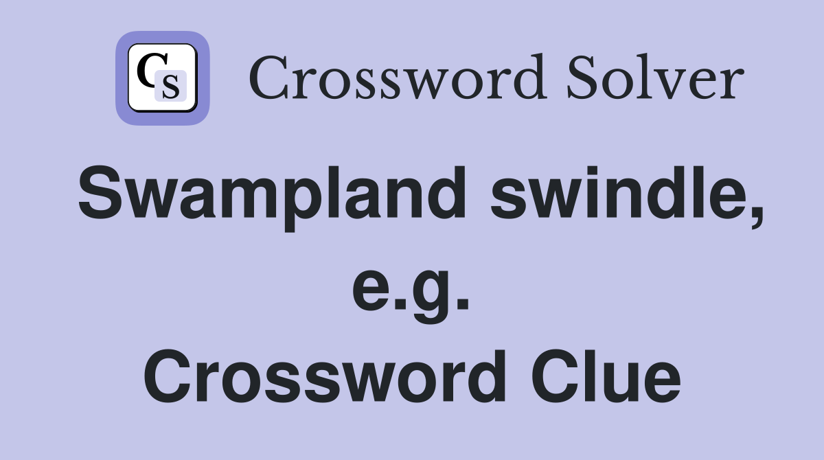 Swampland swindle, e.g. Crossword Clue