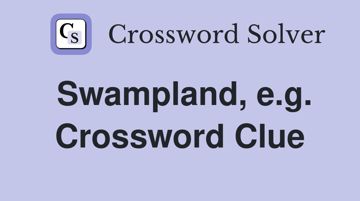 Swampland, e.g. Crossword Clue
