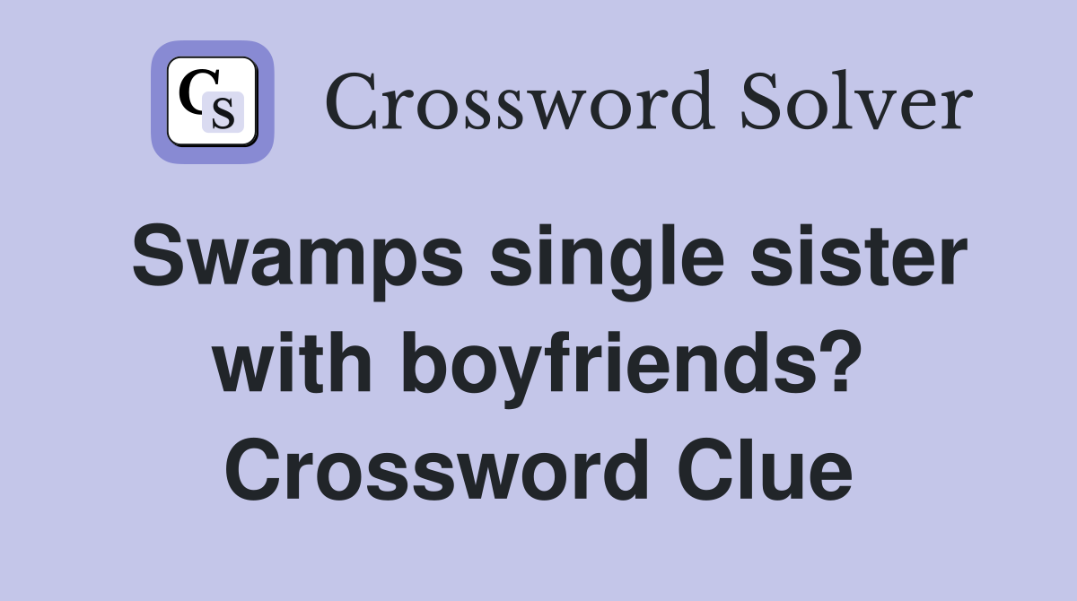 Swamps single sister with boyfriends? Crossword Clue