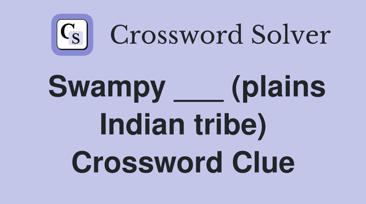 Swampy ___ (plains Indian tribe) Crossword Clue
