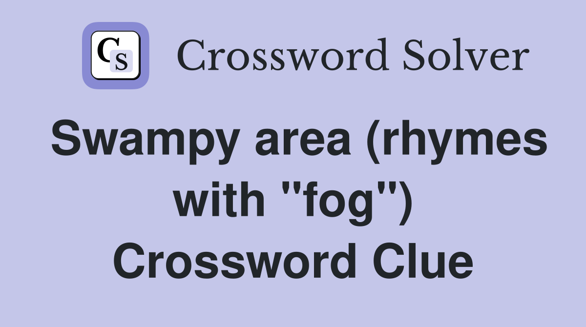 Swampy area (rhymes with "fog") Crossword Clue