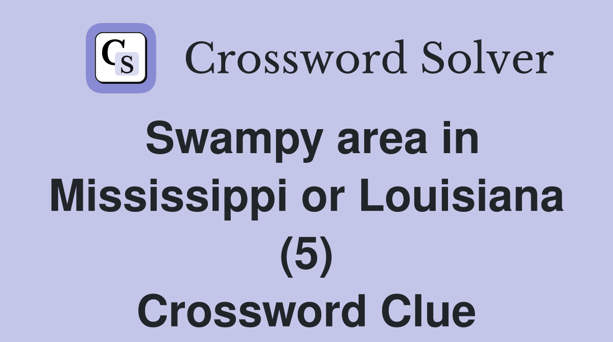 Swampy area in Mississippi or Louisiana (5) Crossword Clue