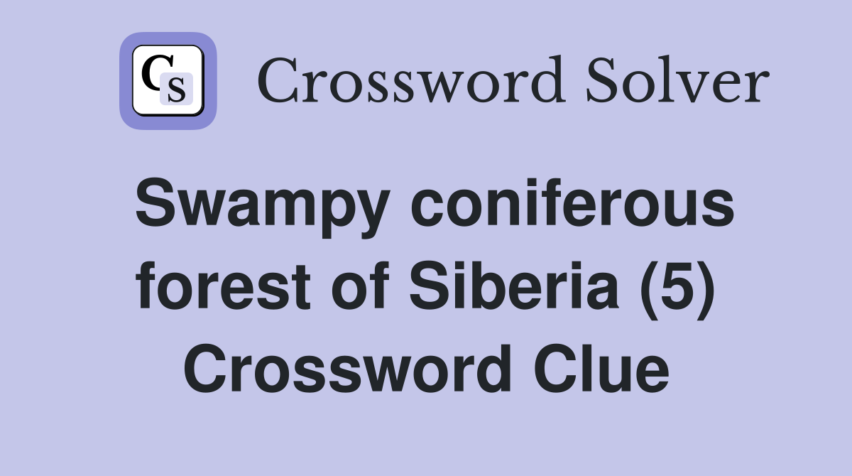 Swampy coniferous forest of Siberia (5) Crossword Clue