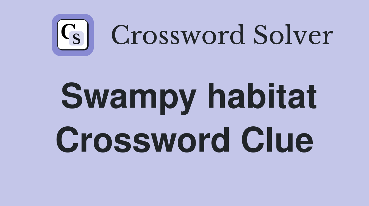 Swampy habitat Crossword Clue
