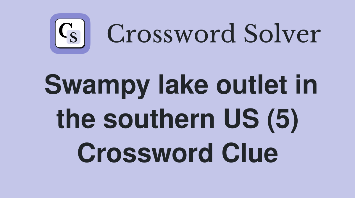 Swampy lake outlet in the southern US (5) Crossword Clue