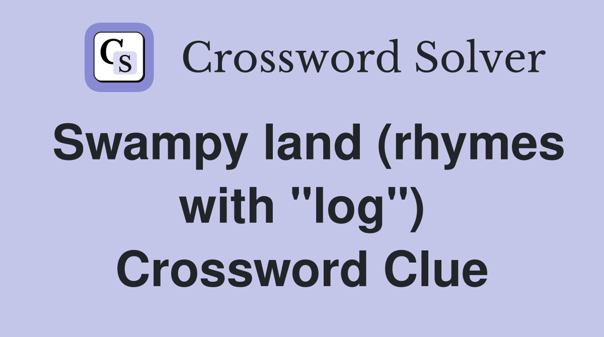 Swampy land (rhymes with "log") Crossword Clue