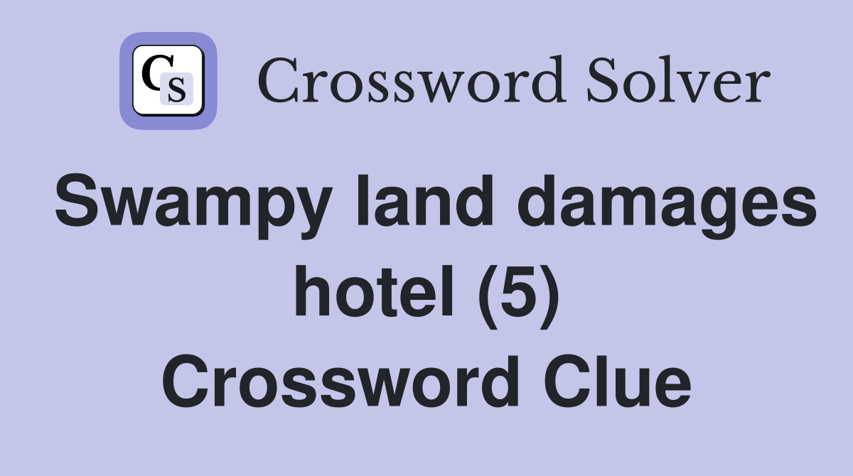 Swampy land damages hotel (5) Crossword Clue