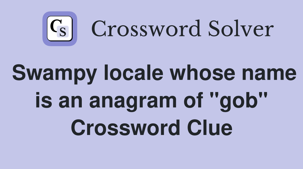 Swampy locale whose name is an anagram of "gob" Crossword Clue