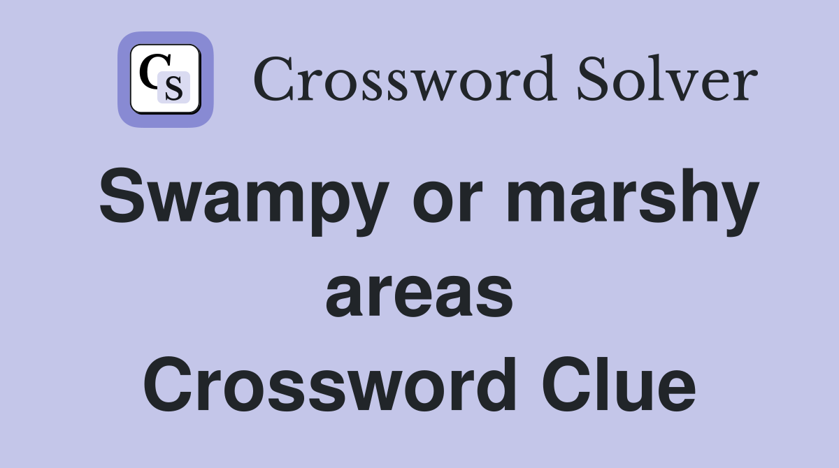 Swampy or marshy areas Crossword Clue