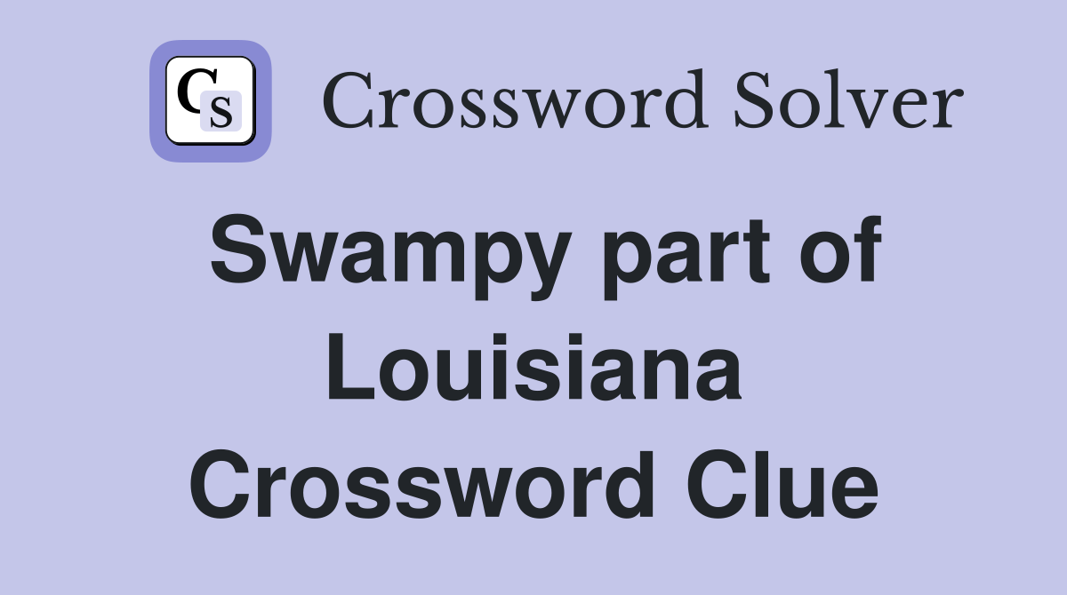 Swampy part of Louisiana Crossword Clue