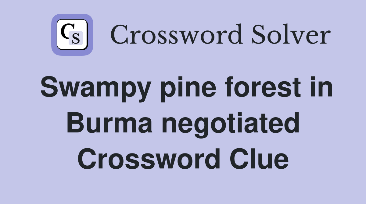 Swampy pine forest in Burma negotiated Crossword Clue