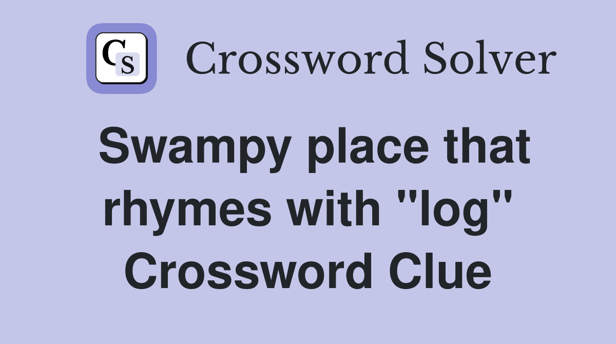 Swampy place that rhymes with "log" Crossword Clue