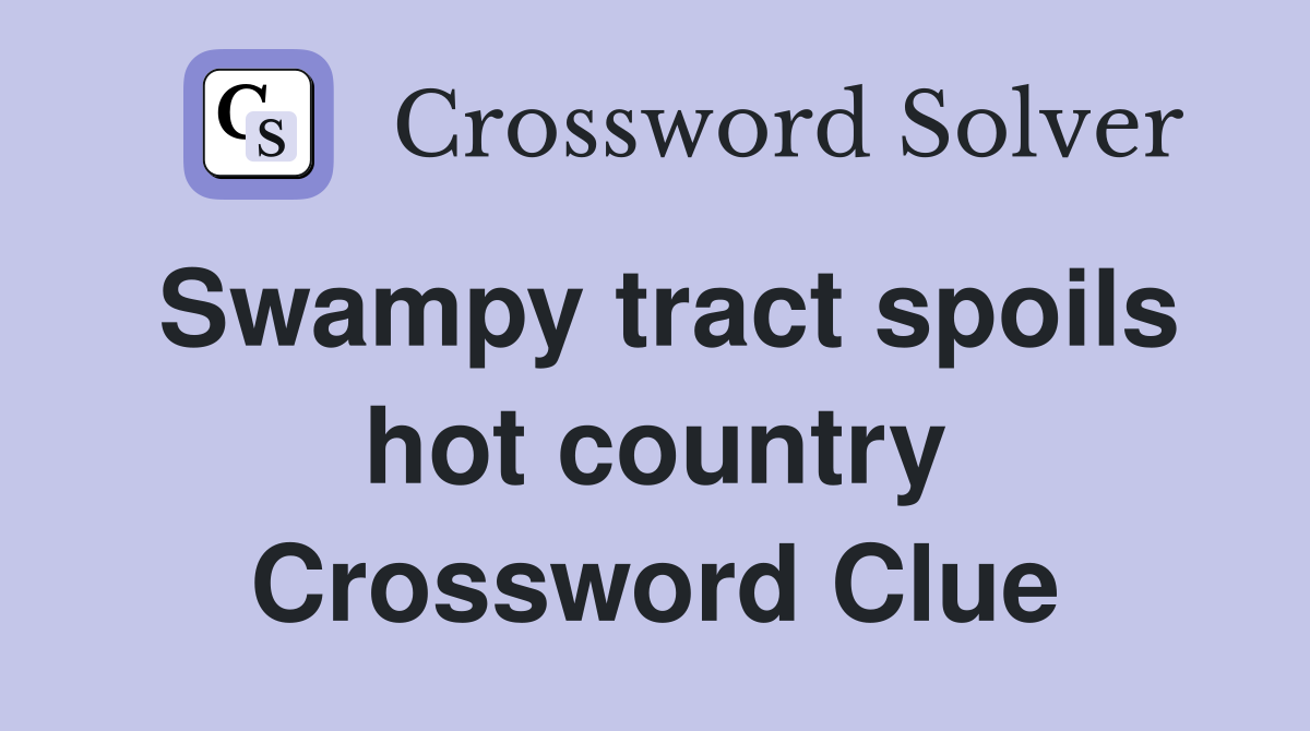 Swampy tract spoils hot country Crossword Clue