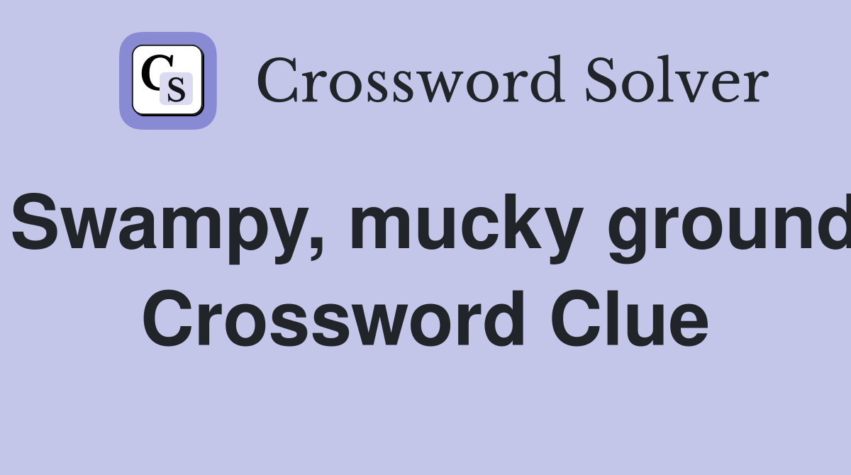 Swampy, mucky ground Crossword Clue