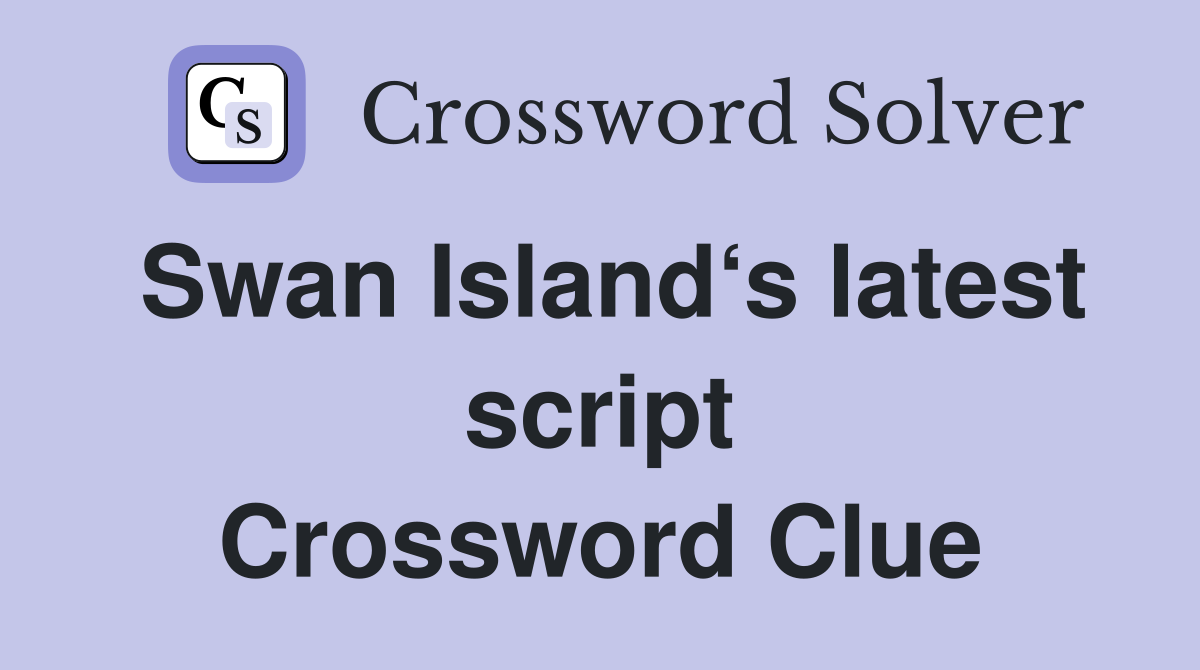 Swan Island‘s latest script Crossword Clue