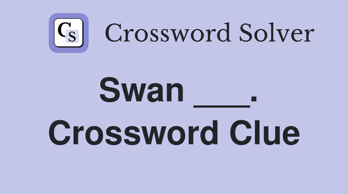 Swan ___. Crossword Clue